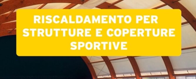 Riscaldamento per strutture e copertura sportive come palestre e campi da calcetto
